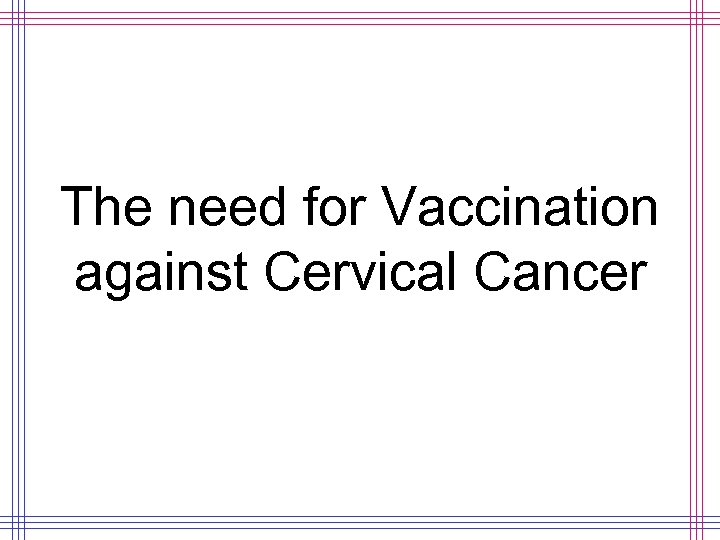 The need for Vaccination against Cervical Cancer 