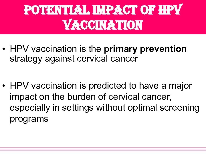 potential impact of hpv vaccination • HPV vaccination is the primary prevention strategy against