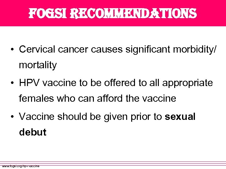 fogsi recommendations • Cervical cancer causes significant morbidity/ mortality • HPV vaccine to be