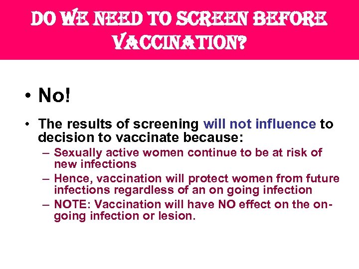 do we need to screen before vaccination? • No! • The results of screening