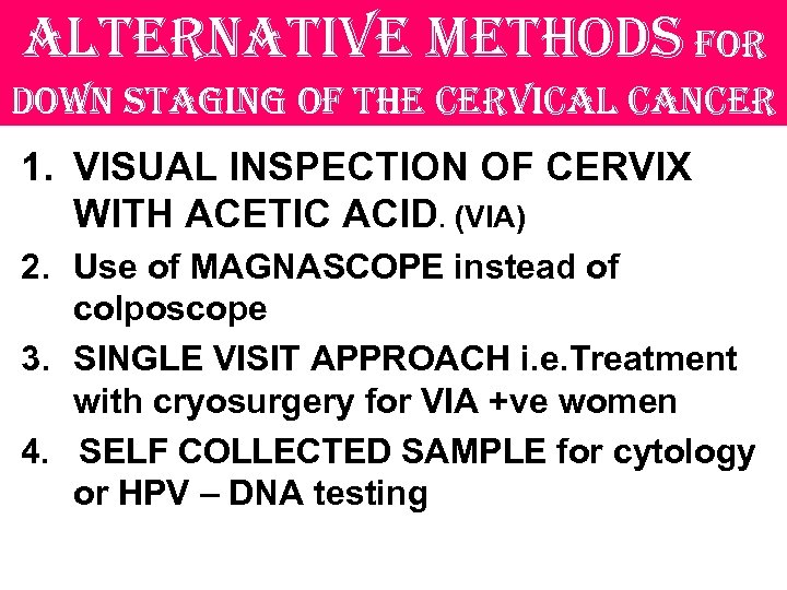 alternative methods for down staging of the cervical cancer 1. VISUAL INSPECTION OF CERVIX