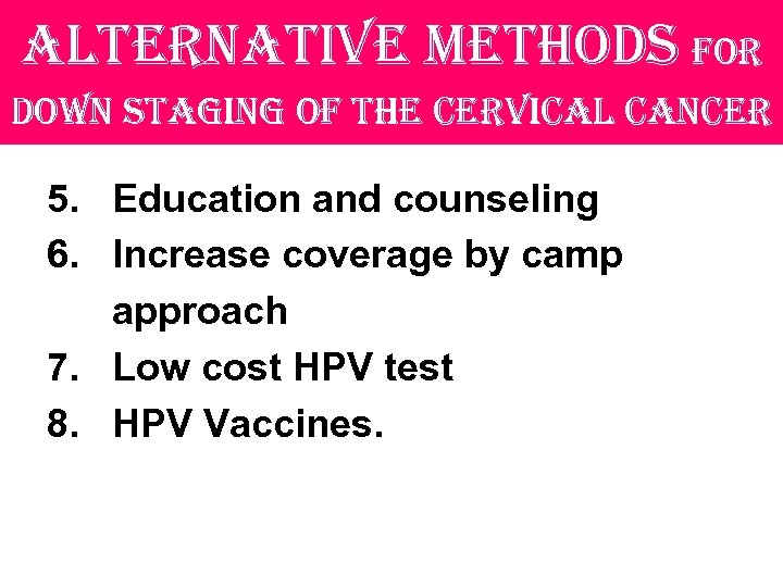 alternative methods for down staging of the cervical cancer 5. Education and counseling 6.