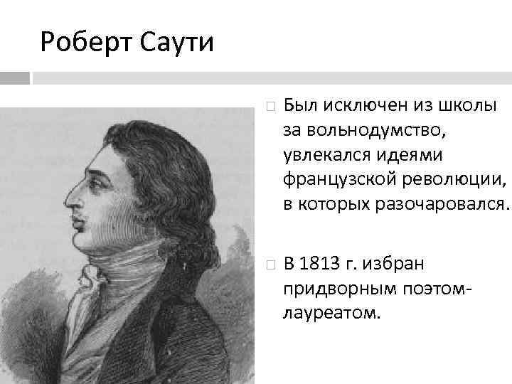 Роберт Саути Был исключен из школы за вольнодумство, увлекался идеями французской революции, в которых