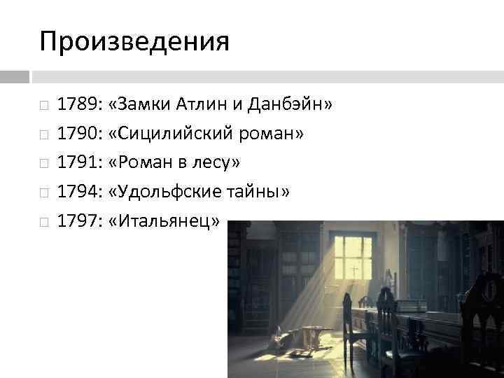 Произведения 1789: «Замки Атлин и Данбэйн» 1790: «Сицилийский роман» 1791: «Роман в лесу» 1794: