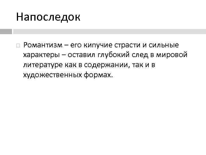Напоследок Романтизм – его кипучие страсти и сильные характеры – оставил глубокий след в