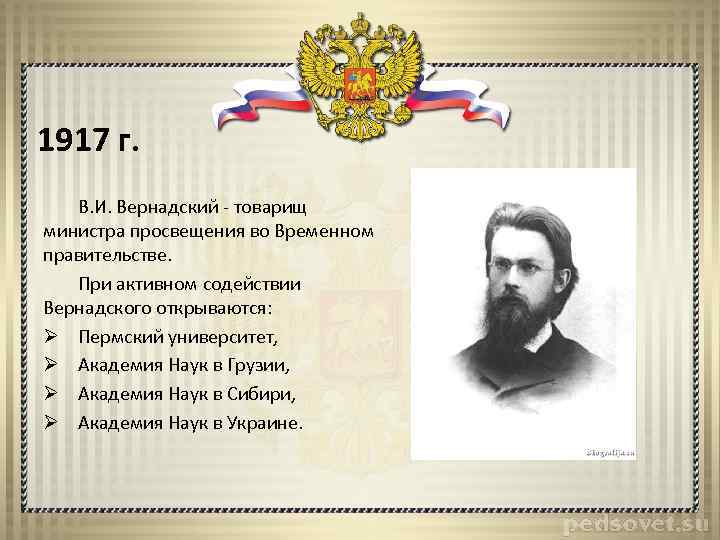 1917 г. В. И. Вернадский - товарищ министра просвещения во Временном правительстве. При активном