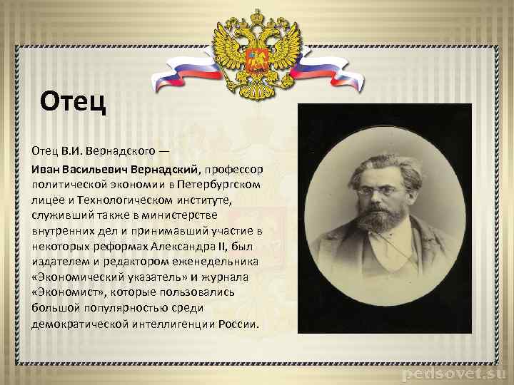Отец В. И. Вернадского — Иван Васильевич Вернадский, профессор политической экономии в Петербургском лицее