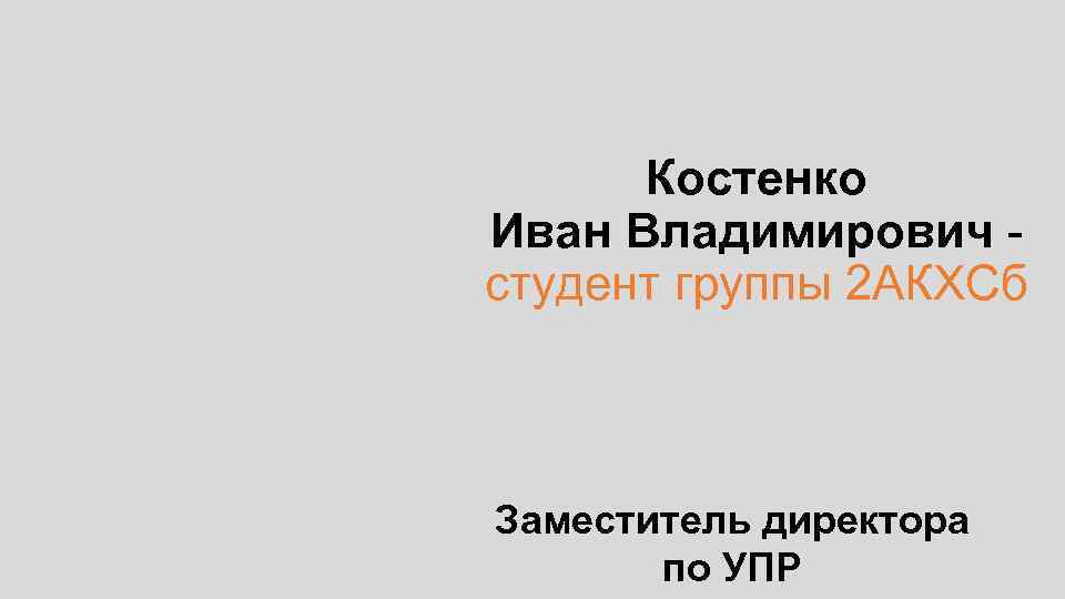 Костенко Иван Владимирович студент группы 2 АКХСб Заместитель директора по УПР 