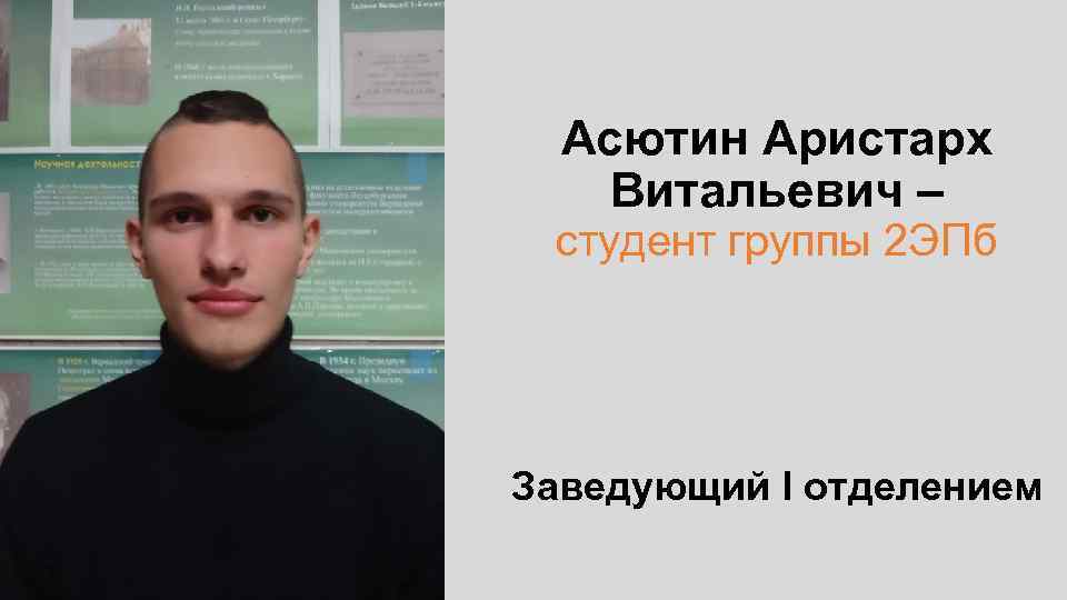 Асютин Аристарх Витальевич – студент группы 2 ЭПб Заведующий I отделением 