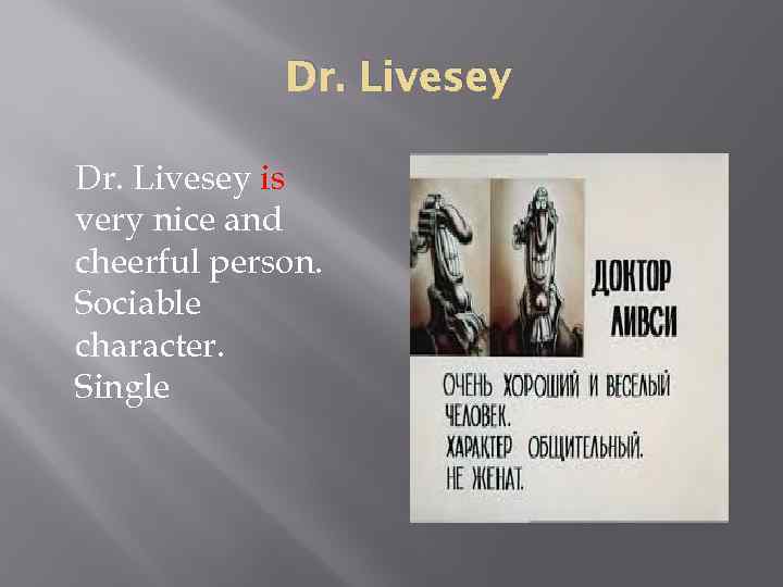 Dr. Livesey is very nice and cheerful person. Sociable character. Single 