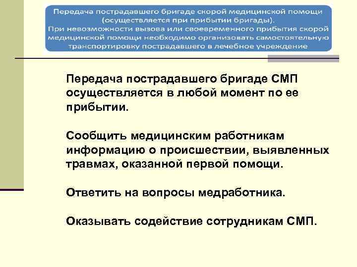 Передача пострадавшего бригаде СМП осуществляется в любой момент по ее прибытии. Сообщить медицинским работникам