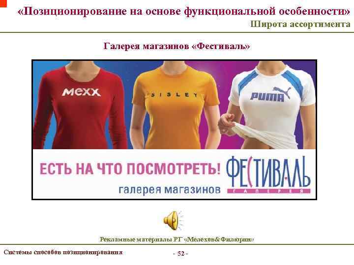  «Позиционирование на основе функциональной особенности» Широта ассортимента Галерея магазинов «Фестиваль» Рекламные материалы РГ