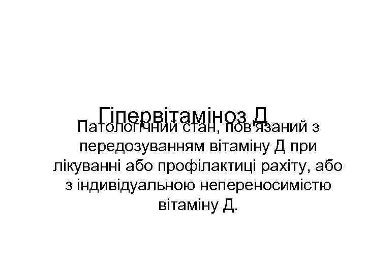 Гіпервітаміноз Д Патологічний стан, пов’язаний з передозуванням вітаміну Д при лікуванні або профілактиці рахіту,