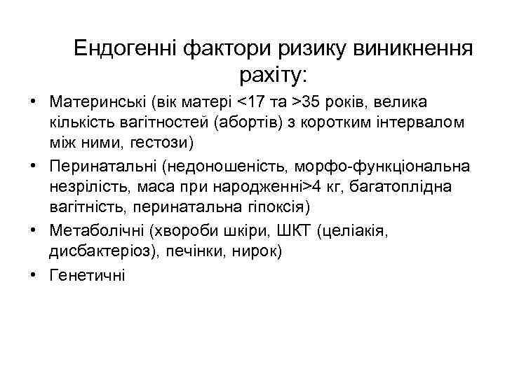 Ендогенні фактори ризику виникнення рахіту: • Материнські (вік матері <17 та >35 років, велика