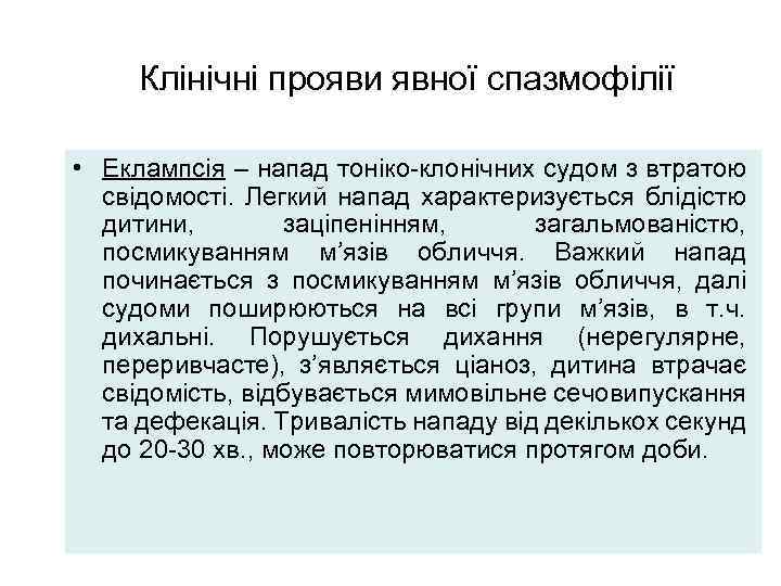 Клінічні прояви явної спазмофілії • Еклампсія – напад тоніко-клонічних судом з втратою свідомості. Легкий
