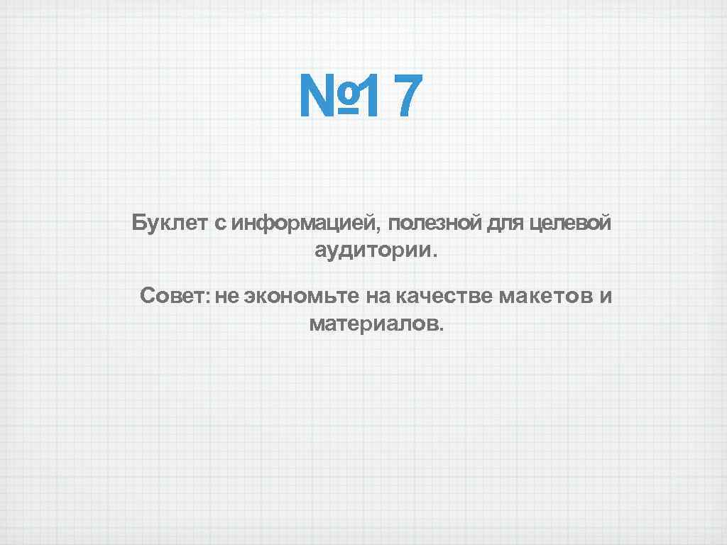 № 17 Буклет с информацией, полезной для целевой аудитории. Совет: не экономьте на качестве