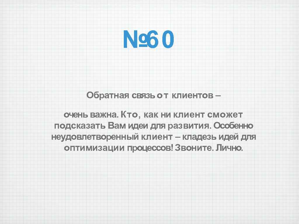 № 60 Обратная связь о т клиентов – очень важна. Кто, как ни клиент