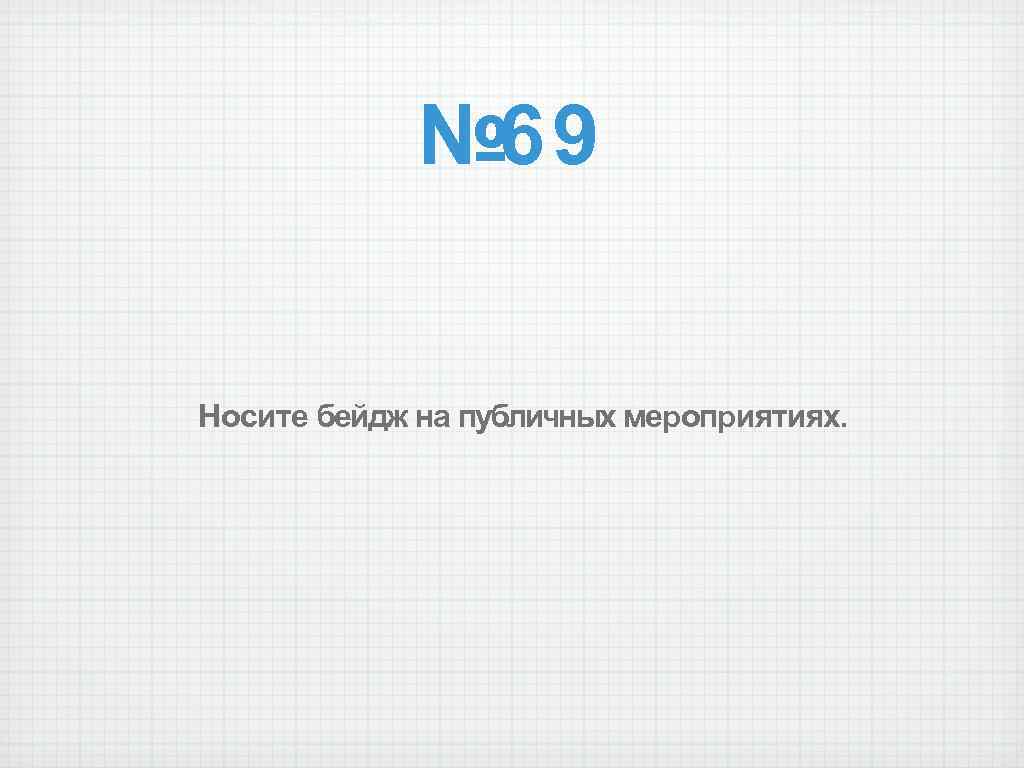 № 69 Носите бейдж на публичных мероприятиях. 