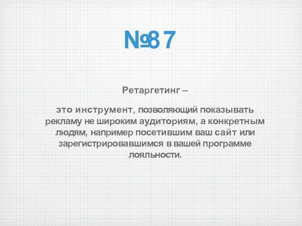 № 87 Ретаргетинг – это инструмент, позволяющий показывать рекламу не широким аудиториям, а конкретным