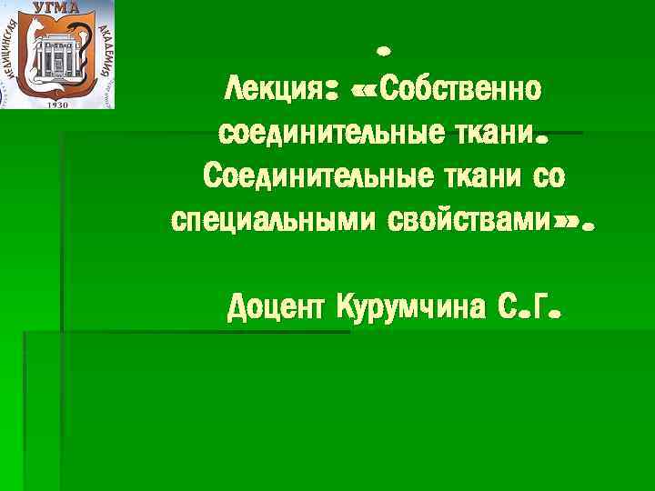 . Лекция: «Собственно соединительные ткани. Соединительные ткани со специальными свойствами» . Доцент Курумчина С.