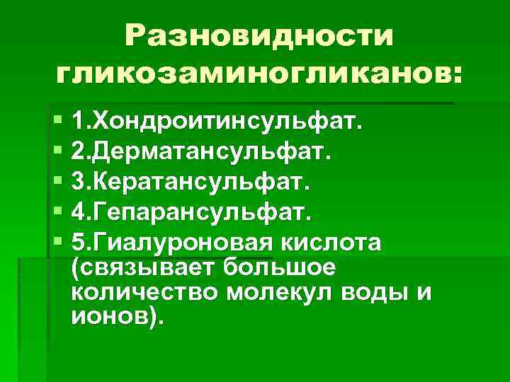 Разновидности гликозаминогликанов: § 1. Хондроитинсульфат. § 2. Дерматансульфат. § 3. Кератансульфат. § 4. Гепарансульфат.