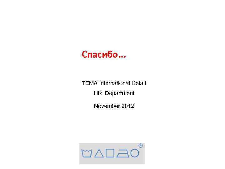 Спасибо. . . TEMA International Retail HR Department November 2012 