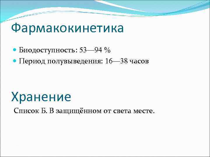 Фармакокинетика Биодоступность: 53— 94 % Период полувыведения: 16— 38 часов Хранение Список Б. В