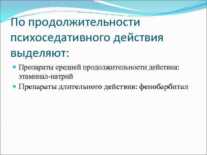 По продолжительности психоседативного действия выделяют: Препараты средней продолжительности действия: этаминал-натрий Препараты длительного действия: фенобарбитал