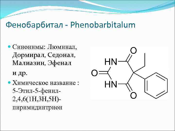 Фенобарбитал - Phenobarbitalum Синонимы: Люминал, Дормирал, Седонал, Малиазин, Эфенал и др. Химическое название :