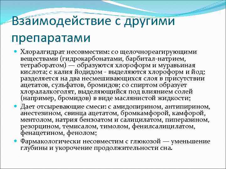 Взаимодействие с другими препаратами Хлоралгидрат несовместим: со щелочнореагирующими веществами (гидрокарбонатами, барбитал-натрием, тетраборатом) — образуются