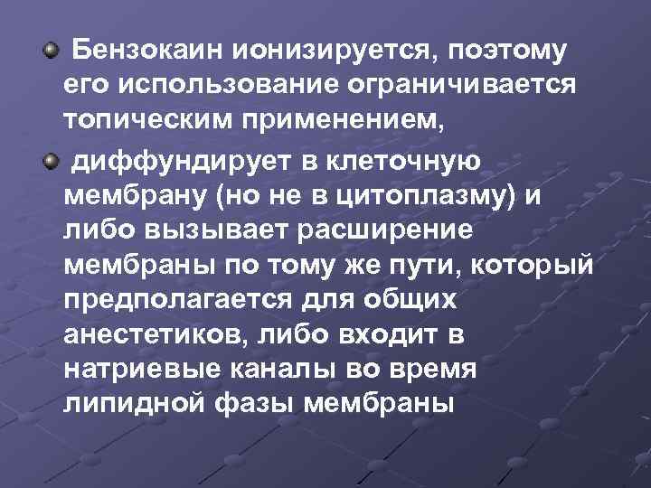 Бензокаин ионизируется, поэтому его использование ограничивается топическим применением, диффундирует в клеточную мембрану (но не