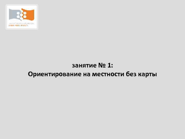 занятие № 1: Ориентирование на местности без карты 