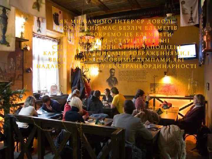 ЯК МИ БАЧИМО ІНТЕР’ЄР ДОВОЛІ ГРОМІСТКИЙ, МАЄ БЕЗЛІЧ ЕЛЕМЕТІВ ДЕКОРУ, ЗОКРЕМО-ЦЕ ЕЛЕМЕНТИ «СТАРОВИНИ» :