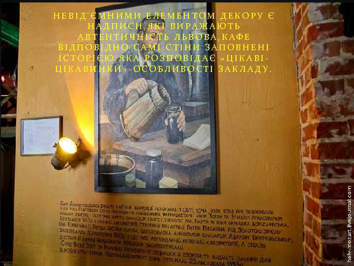 НЕВІД’ЄМНИМИ ЕЛЕМЕНТОМ ДЕКОРУ Є НАДПИСИ, ЯКІ ВИРАЖАЮТЬ АВТЕНТИЧНІСТЬ ЛЬВОВА, КАФЕ ВІДПОВІДНО САМІ СТІНИ ЗАПОВНЕНІ