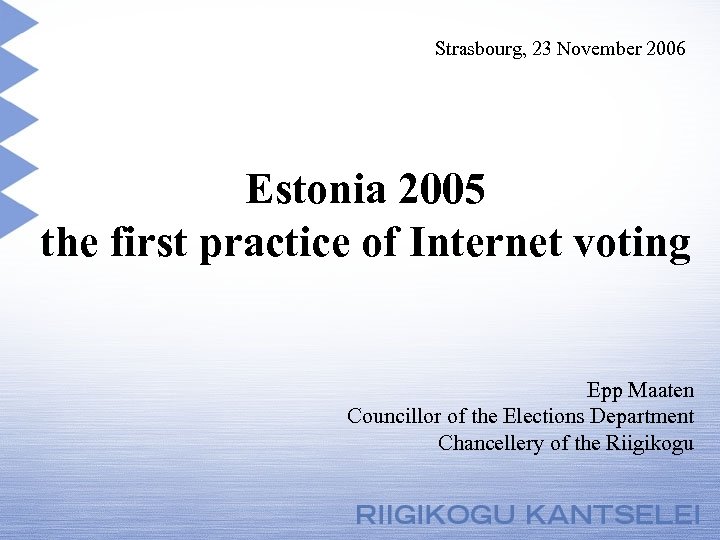 Strasbourg, 23 November 2006 Estonia 2005 the first practice of Internet voting Epp Maaten