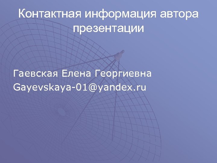 Контактная информация автора презентации Гаевская Елена Георгиевна Gayevskaya-01@yandex. ru 