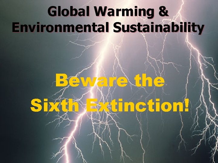 Global Warming & Environmental Sustainability Beware the Sixth Extinction! 