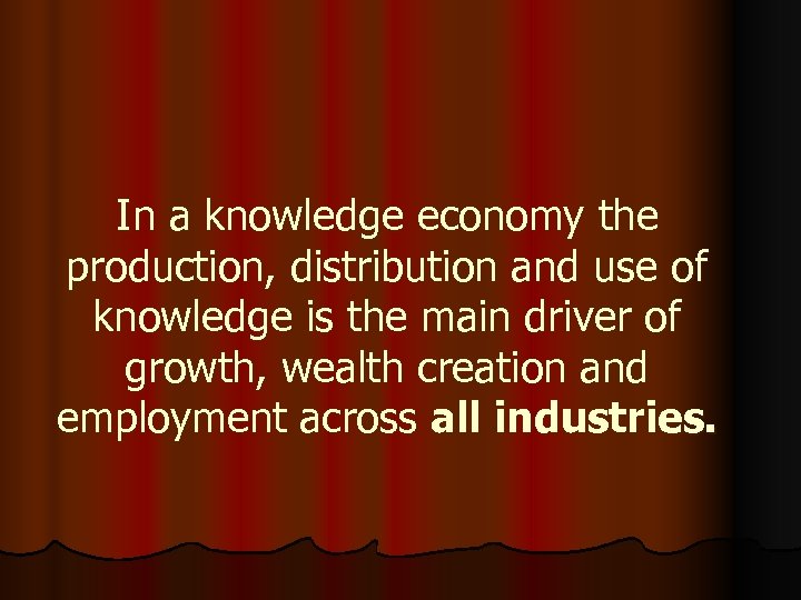 In a knowledge economy the production, distribution and use of knowledge is the main