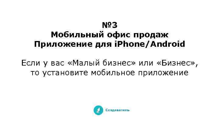 № 3 Мобильный офис продаж Приложение для i. Phone/Android Если у вас «Малый бизнес»