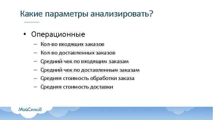 Какие параметры анализировать? • Операционные – – – Кол-во входящих заказов Кол-во доставленных заказов