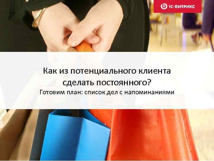 Как из потенциального клиента сделать постоянного? Готовим план: список дел с напоминаниями 