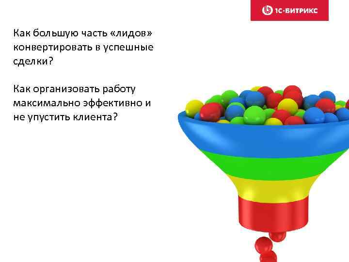 Как большую часть «лидов» конвертировать в успешные сделки? Как организовать работу максимально эффективно и