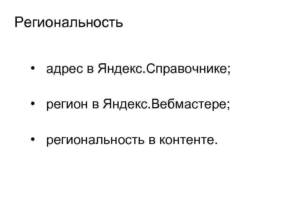 Региональность • адрес в Яндекс. Справочнике; • регион в Яндекс. Вебмастере; • региональность в