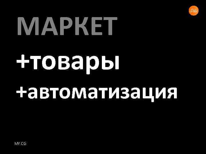 МАРКЕТ +товары +автоматизация MY. CG 