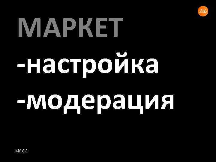 МАРКЕТ -настройка -модерация MY. CG 