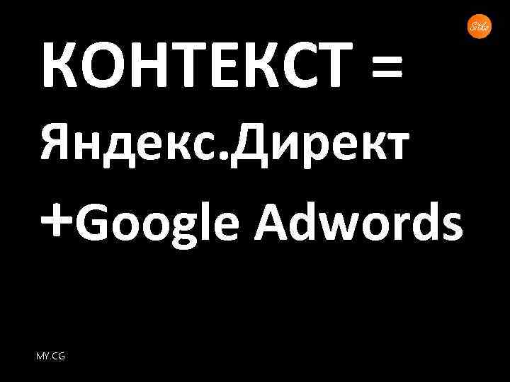 КОНТЕКСТ = Яндекс. Директ +Google Adwords MY. CG 