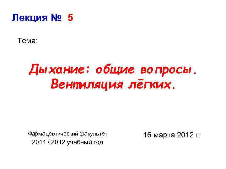 Лекция № 5 Тема: Дыхание: общие вопросы. Вентиляция лёгких. Фармацевтический факультет 2011 / 2012