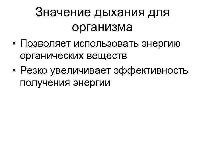 Значение дыхания для организма • Позволяет использовать энергию органических веществ • Резко увеличивает эффективность