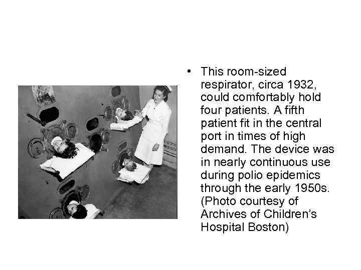  • This room-sized respirator, circa 1932, could comfortably hold four patients. A fifth