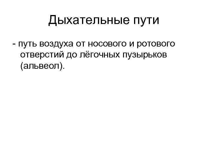 Дыхательные пути - путь воздуха от носового и ротового отверстий до лёгочных пузырьков (альвеол).